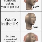 Panik kalm panik | You hear someone asking you to get out; You're in the UK; But then you realized they're a British roadman | image tagged in memes,panik kalm panik,british | made w/ Imgflip meme maker