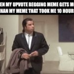 Foisenuf | WHEN MY UPVOTE BEGGING MEME GETS MORE UPVOTES THAN MY MEME THAT TOOK ME 10 HOURS TO MAKE: | image tagged in gifs,ofne | made w/ Imgflip video-to-gif maker