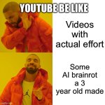 Drake Hotline Bling | YOUTUBE BE LIKE; Videos with actual effort; Some AI brainrot a 3 year old made | image tagged in memes,drake hotline bling | made w/ Imgflip meme maker