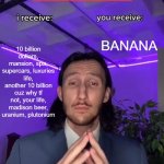 Trade Offer | 10 billion dollars, mansion, spa, supercars, luxuries life, another 10 billion cuz why tf not, your life, madison beer, uranium, plutonium; BANANA; I See This As A Fair Trade | image tagged in trade offer,money,funny,funny memes,uranium,fun | made w/ Imgflip meme maker