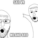 nerds point | SAIL VR; ME AND BRO | image tagged in nerds point | made w/ Imgflip meme maker