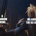 no gc is safe | A RANDOM MEME; ME GOING TO THE GC AT 3 AM | image tagged in cloud armed with | made w/ Imgflip meme maker