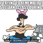 test | ME TRYING TO REMEMBER THE THINGS I LEARN I CLASS DURING A TEST | image tagged in ow my brain,mokey mouse,oh wow are you actually reading these tags | made w/ Imgflip meme maker