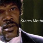 stares motherflippingly