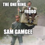 here is a lotr meme. enjoy :) | THE ONE RING; FRODO; SAM GAMGEE | image tagged in arnold carrying mr bean | made w/ Imgflip meme maker