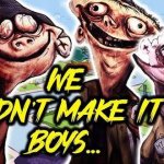 WE DIDN’T MAKE IT BOYS…