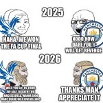 New year, new centreback | 2025; HAHA, WE WON THE FA CUP FINAL; NOOO HOW DARE YOU, I WILL GET REVENGE; 2026; THANKS MAN, APPRECIATE IT; WELL, YOU GOT US THERE, WE LOST TO SIXTH-TIER MACCLESFIELD. WANNA SIGN MARC GUÉHI FOR A FEW MILLION? | image tagged in chad we know,manchester city,memes,funny,happy new year,football | made w/ Imgflip meme maker