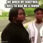 Disappearing kid | ME WHEN MY BROTHER TRIES TO ASK ME A FAVOR | image tagged in gifs,disappearing kid | made w/ Imgflip video-to-gif maker