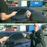 CALL THE AMBULANCE but not for me