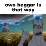 owo beggar is that way (discord) | owo beggar is
that way | image tagged in yt shorts is that way | made w/ Imgflip meme maker