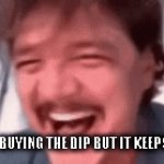 market dipping | ME AFTER BUYING THE DIP BUT IT KEEPS DIPPING | image tagged in gifs,crypto | made w/ Imgflip video-to-gif maker