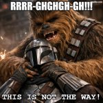 Silly Clone... (AI) | RRRR-GHGHGH-GH!!! THIS IS NOT THE WAY! | image tagged in star wars,the mandalorian,chewbacca,disney | made w/ Imgflip meme maker