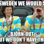 Burnout in sweden | IN SWEDEN WE WOULD SAY; BJÖRN-OUT
BUT WE DON'T HAVE THIS | image tagged in king of sweden,burnout,mental health,sweden | made w/ Imgflip meme maker