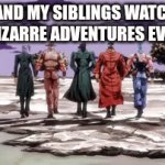 ...its a long way bros | ME AND MY SIBLINGS WATCHING JOJO BIZARRE ADVENTURES EVERY EPS | image tagged in gifs,funny | made w/ Imgflip video-to-gif maker