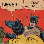 Bro is cooked | NEVER!! SERVE ME OR ELSE | image tagged in memes,batman slapping robin | made w/ Imgflip meme maker