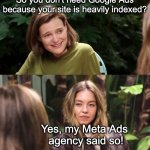Meta Ads Agency logic for Google Ads | So you don't need Google Ads
because your site is heavily indexed? Yes, my Meta Ads 
agency said so! | image tagged in sydney sweeney jeans,google ads,youtube ads | made w/ Imgflip meme maker