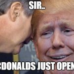 Mcdolands | SIR.. MCDONALDS JUST OPENED | image tagged in george bush 9/11 | made w/ Imgflip meme maker