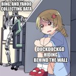 whoa whoa whoa hey hey hey | GOOGLE, BING, AND YAHOO COLLECTING DATA; DUCKDUCKGO HIDING BEHIND THE WALL | image tagged in anime girl hiding from terminator,search engines | made w/ Imgflip meme maker