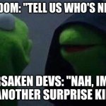 Kermit hood | THE FANDOM: "TELL US WHO'S NEXT, NOW; FORSAKEN DEVS: "NAH, IMMA ADD ANOTHER SURPRISE KILLER." | image tagged in kermit hood,forsaken,roblox | made w/ Imgflip meme maker