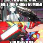 V1 from Ultrakill pointing a gun at Hatsune Miku | ME TO A GIRL: GIVE ME YOUR PHONE NUMBER; YOU HEARD ME | image tagged in v1 from ultrakill pointing a gun at hatsune miku | made w/ Imgflip meme maker