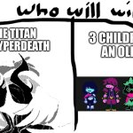 who will win | 3 CHILDREN AND 
AN OLD MAN; THE TITAN OF HYPERDEATH | image tagged in who will win | made w/ Imgflip meme maker