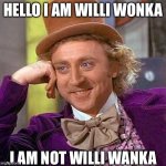 Creepy Condescending Wonka | HELLO I AM WILLI WONKA; I AM NOT WILLI WANKA | image tagged in memes,creepy condescending wonka | made w/ Imgflip meme maker