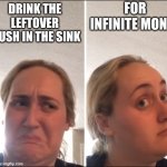 Kombucha Girl | FOR INFINITE MONEY; DRINK THE LEFTOVER MUSH IN THE SINK | image tagged in nasty,kombucha girl,funny,weird | made w/ Imgflip meme maker