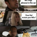 Your Mama so . . . | No Dogs allowed in the car; Does that include your Wife ? | image tagged in memes,the rock driving,housewife,its not going to happen,yo mama,marriage | made w/ Imgflip meme maker