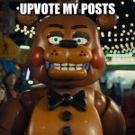 toy freddy walking | UPVOTE MY POSTS | image tagged in toy freddy walking | made w/ Imgflip meme maker