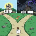 Yu-Gi-Oh Dramatic Crossroads | SLEEP; YOUTUBE; ME | image tagged in yu-gi-oh dramatic crossroads | made w/ Imgflip meme maker