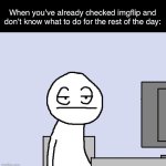Bored of this crap | When you’ve already checked imgflip and don’t know what to do for the rest of the day: | image tagged in bored of this crap,life,funny,memes,funny memes,relatable | made w/ Imgflip meme maker