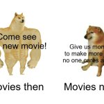 Accurate | Come see this new movie! Give us money to make more stuff no one cares about! Movies then; Movies now | image tagged in memes,buff doge vs cheems | made w/ Imgflip meme maker