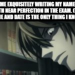 Perfection at it's finest | ME EXQUISITELY WRITING MY NAME WITH NEAR PERFECTION IN THE EXAM. (THE NAME AND DATE IS THE ONLY THING I KNOW) | image tagged in gifs,funny,relatable,special kind of stupid,exams | made w/ Imgflip video-to-gif maker