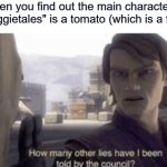 litteraly just piced that together | When you find out the main character of "Veggietales" is a tomato (which is a fruit) | image tagged in how many other lies have i been told by the council,veggietales | made w/ Imgflip meme maker