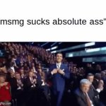 msmg sucks absolute ass GIF Template