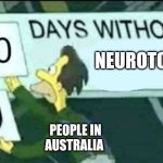 normal life | NEUROTOXIN; PEOPLE IN AUSTRALIA | image tagged in 0 days without lenny simpsons | made w/ Imgflip meme maker