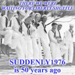 liberty | THERE WE WERE WAITING FOR LIBERTY SHUTTLE; SUDDENLY1976 is 50 years ago | image tagged in liberty | made w/ Imgflip meme maker