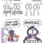 Amateurs | I AM THE SMARTEST THING; NO I AM; CHAT GPT; GROCK AI; MY BRAIN | image tagged in amateurs | made w/ Imgflip meme maker