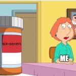 me trying not to say 6-7 | six-seven; ME | image tagged in family guy louis pills | made w/ Imgflip meme maker