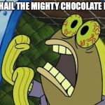 Sponge Bob Chocolate Fish | ALL HAIL THE MIGHTY CHOCOLATE FISH | image tagged in sponge bob chocolate fish | made w/ Imgflip meme maker
