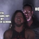 I have a feeling people can understand this | HOMEWORK; ME WITH PLANS TO HANG OUT WITH MY FRIENDS AFTER SCHOOL | image tagged in aj styles undertaker,school | made w/ Imgflip meme maker