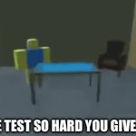 Only in school | THE TEST SO HARD YOU GIVE UP | image tagged in gifs,stop reading the tags | made w/ Imgflip video-to-gif maker