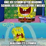 I N T E R N E T | KIDS DURING THE 2021 OKC ICE STORM AFTER HEARING SCHOOL OS CANCELLED FOR 2 WEEKS; REALIZING IT'S A POWER OUTAGE THROUGHT THE NEIGHBORHOOD | image tagged in spongebob happy and sad | made w/ Imgflip meme maker