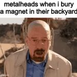 gif title | metalheads when i bury a magnet in their backyard | image tagged in gifs,memes,funny,funny memes,meme | made w/ Imgflip video-to-gif maker