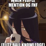Join the FNF Stream!
https://imgflip.com/m/Friday_N_Funkin | WHEN PEOPLE MENTION OG FNF; (ELITE BALL KNOWLEDGE) | image tagged in manhattan cafe stare | made w/ Imgflip meme maker