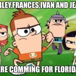 2004 Hurricanes | CHARLEY,FRANCES,IVAN AND JEANNE; ARE COMING FOR FLORIDA | image tagged in sidekick squad running | made w/ Imgflip meme maker
