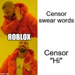 Roblox | Censor swear words; ROBLOX; Censor "Hi" | image tagged in memes,drake hotline bling | made w/ Imgflip meme maker