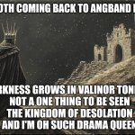 Morgoth Elsa | MORGOTH COMING BACK TO ANGBAND BE LIKE; DARKNESS GROWS IN VALINOR TONIGHT
NOT A ONE THING TO BE SEEN
THE KINGDOM OF DESOLATION
AND I'M OH SUCH DRAMA QUEEN | image tagged in morgoth,silmarillion,tolkien,frozen,memes,elsa | made w/ Imgflip meme maker