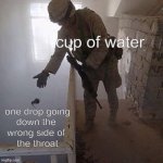 *coughing intensifies* | cup of water; one drop going
down the 
wrong side of 
the throat | image tagged in grenade drop | made w/ Imgflip meme maker