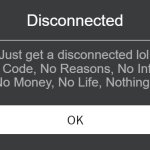 Roblox Error Message | Disconnected; Just get a disconnected lol.
(No Error Code, No Reasons, No Information,
No Money, No Life, Nothing.) | image tagged in roblox error message | made w/ Imgflip meme maker